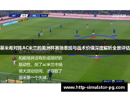 基米希对阵AC米兰的美洲杯赛场表现与战术价值深度解析全景评估