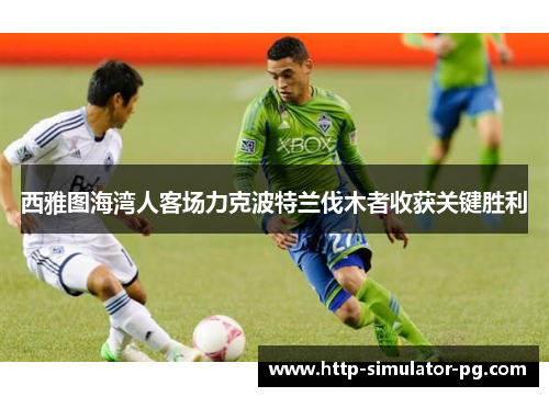 西雅图海湾人客场力克波特兰伐木者收获关键胜利